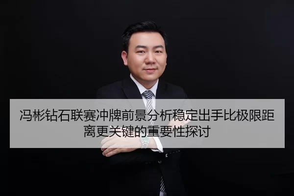冯彬钻石联赛冲牌前景分析稳定出手比极限距离更关键的重要性探讨