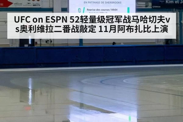 UFC on ESPN 52轻量级冠军战马哈切夫vs奥利维拉二番战敲定 11月阿布扎比上演