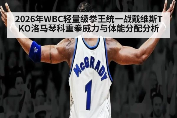 2026年WBC轻量级拳王统一战戴维斯TKO洛马琴科重拳威力与体能分配分析