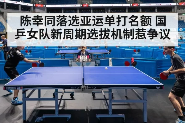 陈幸同落选亚运单打名额 国乒女队新周期选拔机制惹争议